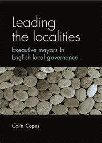 bokomslag Leading the Localities: Executive Mayors in English Local Governance