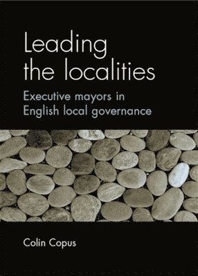 bokomslag Leading the Localities: Executive Mayors in English Local Governance