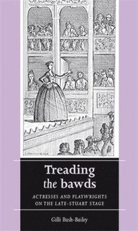 bokomslag Treading the Bawds: Actresses and Playwrights on the Late-Stuart Stage