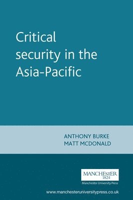 Anthony Burke, Matt McDonald - Critical security in the Asia-Pacific, Häftad