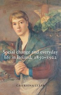 bokomslag Social Change and Everyday Life in Ireland, 1850-1922