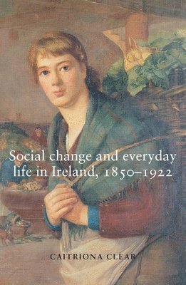bokomslag Social Change and Everyday Life in Ireland, 1850-1922