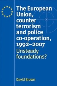 bokomslag The European Union, Counter Terrorism and Police Co-Operation, 1991-2007
