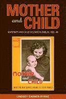 Lindsey Earner-Byrne - Mother and Child: Maternity and Child Welfare in Dublin, 1922-60, Inbunden