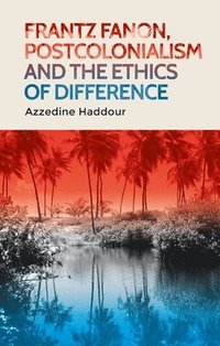 bokomslag Frantz Fanon, Postcolonialism and the Ethics of Difference