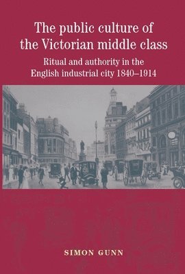 Simon Gunn - public culture of the Victorian middle class, Häftad