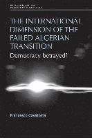 Francesco Cavatorta - The International Dimension of the Failed Algerian Transition: Democracy Betrayed?, Inbunden