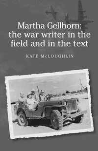 bokomslag Martha Gellhorn: the War Writer in the Field and in the Text