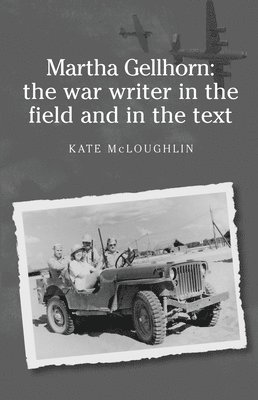Martha Gellhorn: the War Writer in the Field and in the Text 1