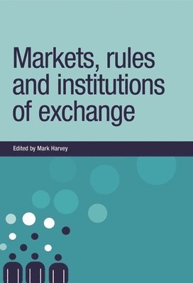 Mark Harvey - Markets, Rules and Institutions of Exchange, Inbunden