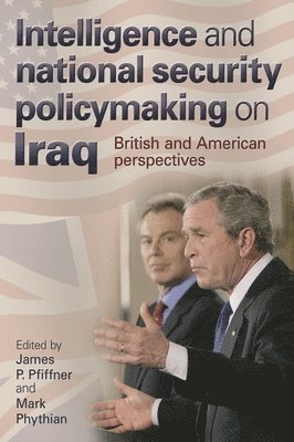 James Pfiffner, Mark Phythian - Intelligence and National Security Policymaking on Iraq, Häftad