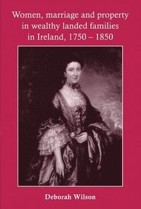 bokomslag Women, Marriage and Property in Wealthy Landed Families in Ireland, 17501850
