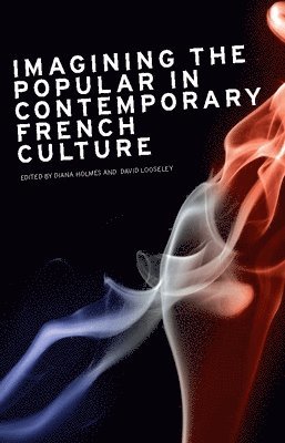Diana Holmes, David Looseley - Imagining the Popular in Contemporary French Culture, Inbunden