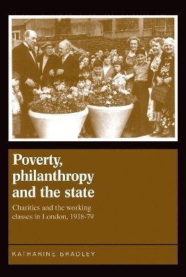 Katherine Bradley - Poverty, Philanthropy and the State, Inbunden