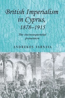 Andrekos Varnava - British Imperialism in Cyprus, 1878–1915, Inbunden