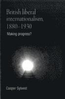 bokomslag British Liberal Internationalism, 1880-1930