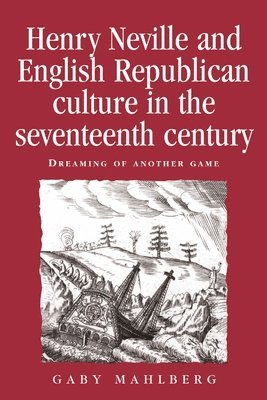 Gaby Mahlberg - Henry Neville and English Republican Culture in the Seventeenth Century, Inbunden