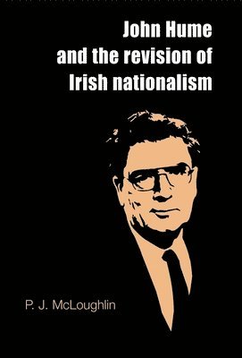 P. J. McLoughlin - John Hume and the Revision of Irish Nationalism, Inbunden