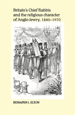 Britain's Chief Rabbis and the Religious Character of AngloJewry, 18801970 1