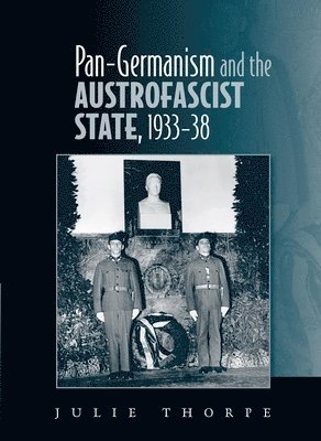 Julie Thorpe - Pan–Germanism and the Austrofascist State, 1933–38, Inbunden