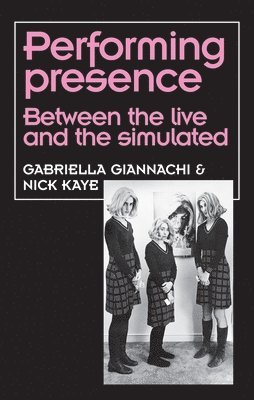 Gabriella Giannachi, Nick Kaye - Performing Presence, Inbunden