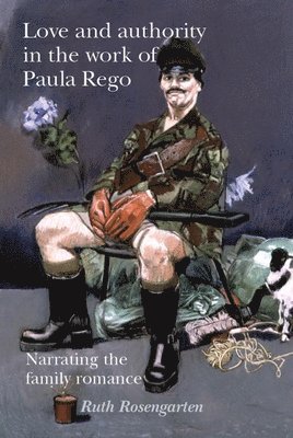 Ruth Rosengarten - Love and Authority in the Work of Paula Rego, Inbunden