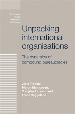 Jarle Trondal, Martin Marcussen, Torbjorn Larsson, Frode Veggeland - Unpacking International Organisations, Inbunden