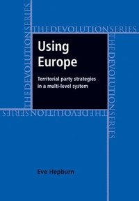 bokomslag Using Europe: Territorial Party Strategies in a Multi-Level System