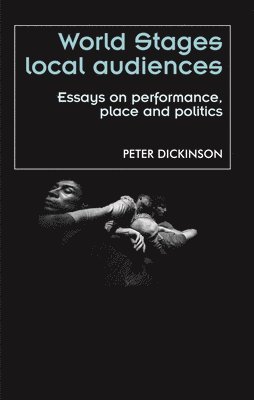 Peter Dickinson - World Stages, Local Audiences, Inbunden