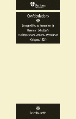 Confabulations: Cologne Life and Humanism in Hermann Schottens Confabulationes Tironum Litterariorum (Cologne, 1525) 1