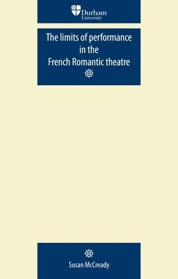 bokomslag The Limits of Performance in the French Romantic Theatre