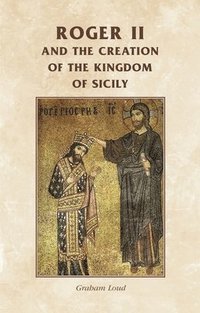 bokomslag Roger II and the Creation of the Kingdom of Sicily