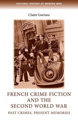 Claire Gorrara - French Crime Fiction and the Second World War, Inbunden