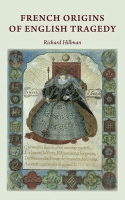 Richard Hillman - French Origins of English Tragedy, Inbunden