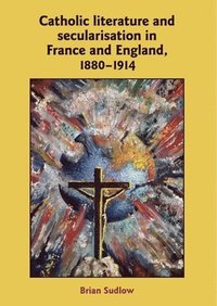 bokomslag Catholic Literature and Secularisation in France and England, 1880-1914