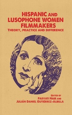 Parvati Nair, Julian Gutierrez-Albilla - Hispanic and Lusophone women filmmakers : Theory, practice and difference, Inbunden