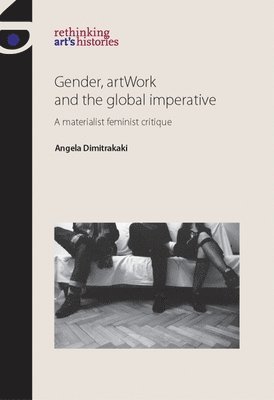 Angela Dimitrakaki - Gender, Artwork and the Global Imperative, Inbunden