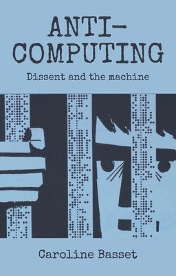 Caroline Bassett - Anti-Computing, Inbunden