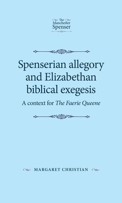 Margaret Christian - Spenserian Allegory and Elizabethan Biblical Exegesis, Inbunden