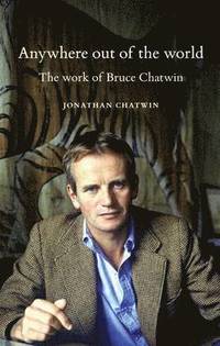 bokomslag Anywhere Out of the World: The Work of Bruce Chatwin
