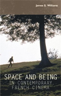 James S. Williams - Space and Being in Contemporary French Cinema, Inbunden