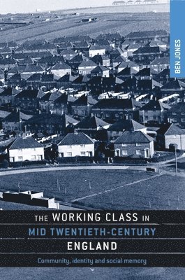 Ben Jones - Working Class in Mid-Twentieth-Century England, Inbunden