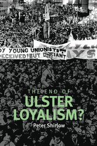 bokomslag The End of Ulster Loyalism?