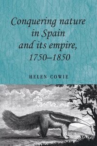 bokomslag Conquering Nature in Spain and its Empire, 17501850
