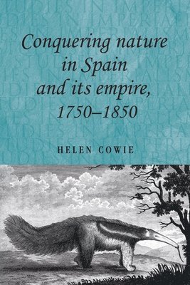 Conquering Nature in Spain and its Empire, 17501850 1