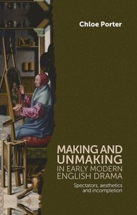 bokomslag Making and Unmaking in Early Modern English Drama