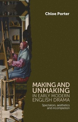 bokomslag Making and Unmaking in Early Modern English Drama