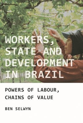 Benjamin Selwyn - Workers, State and Development in Brazil, Inbunden