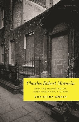 Christina Morin - Charles Robert Maturin and the Haunting of Irish Romantic Fiction, Inbunden