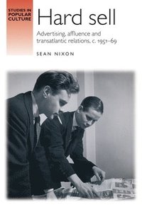 bokomslag Hard sell : Advertising, affluence and transatlantic relations, c. 1951-69